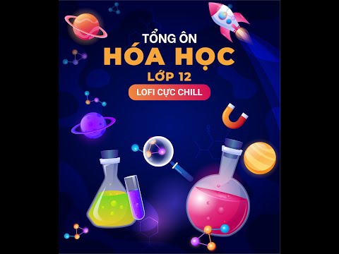 Video TỔNG ÔN HÓA HỌC LỚP 12 | LOFI CHILL | NGHE 24/7 ĐỂ... - YouTube