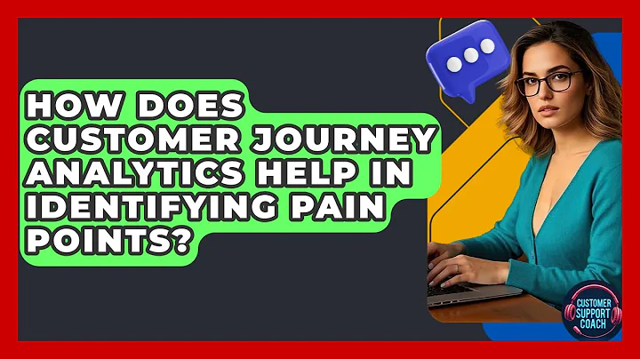 How Does Customer Journey Analytics Help In Identifying Pain Points? - Customer Support Coach