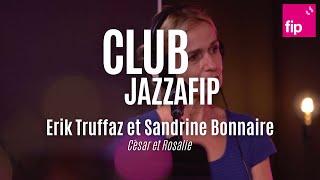 Club Jazzafip : Erik Truffaz et Sandrine Bonnaire « César et Rosalie »