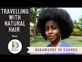 Travelling with Afro Natural Hair | Uganda Vlog || Nakawunde