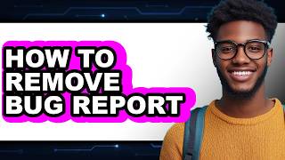 How to Remove Bug Report - Full Guide