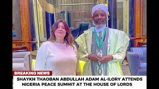 SHAYKH THAOBAN ABDULLAH ADAM AL-ILORY ATTENDS NIGERIA PEACE SUMMIT AT THE HOUSE OF LORDS