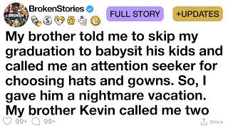 [FULL STORY] My brother told me to skip my graduation to babysit his kids and called me an attention