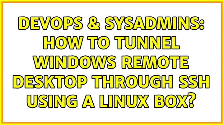 DevOps & SysAdmins: How to tunnel Windows Remote Desktop through ssh using a linux box?