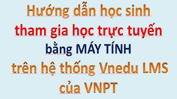 Hướng dẫn học sinh tham gia khóa học trực tuyến bằng máy tính trên hệ thống Vnedu LMS của VNPT