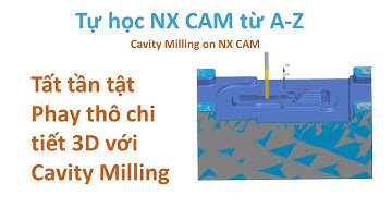 NX CAM - Bài 11: Phay thô chi tiết 3D trên NX - Cavity milling operation on NX