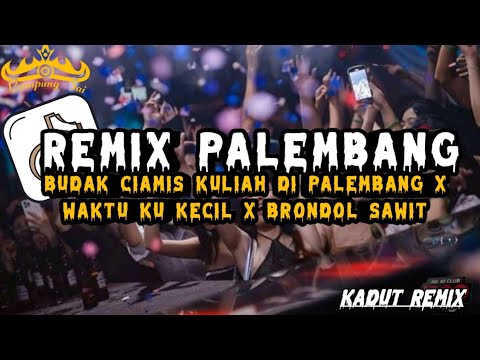 REMIX PALEMBANG BUDAK CIAMIS KULIAH DI PALEMBANG X WAKTU KU KECIL X BRONDOL SAWIT