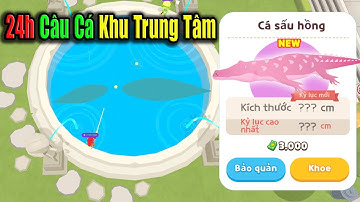 Play Together | Thử Thách 24 Giờ Câu Cá Ở Khu Trung Tâm Và Cái Kết