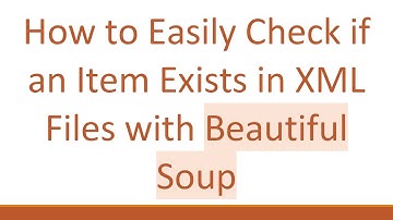How to Easily Check if an Item Exists in XML Files with Beautiful Soup
