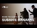 Filming Subah-e-Banaras - Behind The Scenes Documentary