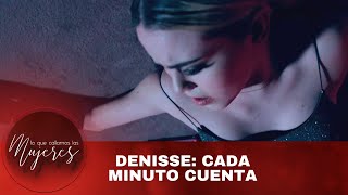 Denisse Cada Minuto Cuenta. Lo Que Callamos Las Mujeres Nueva Temporada