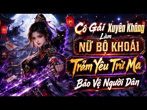 Cô Gái Xuyên Không Làm Nữ Bộ Khoái, Trảm Yêu Trừ Ma Bảo Vệ Người Dân tập 1