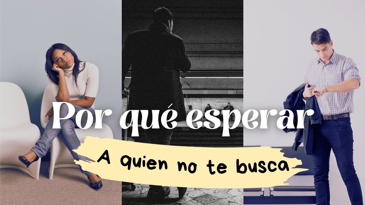 POR QUÉ SEGUIMOS ESPERANDO A QUIEN NO NOS BUSCA