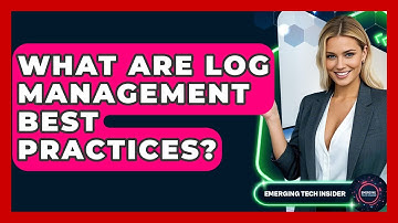 What Are Log Management Best Practices? - Emerging Tech Insider