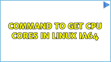Command to get cpu cores in LINUX IA64 (4 Solutions!!)