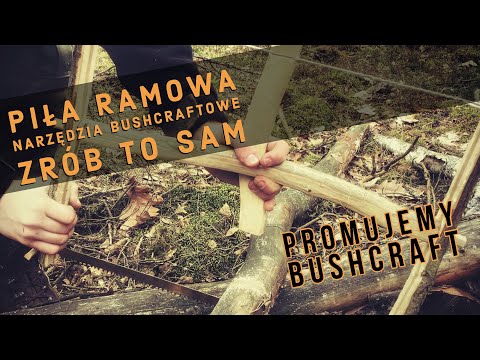 Jak Wykonać Piłę Ramową - Z Cyklu Narzędzia Bushcraftowe