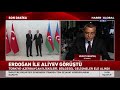 Cumhurbaşkanı Erdoğan ve Azerbaycan Cumhurbaşkanı İlham Aliyev Görüştü