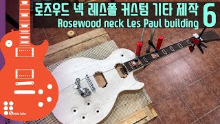 로즈우드 넥 레스폴 커스텀 기타 제작 6 I Rosewood neck Les Paul building 6