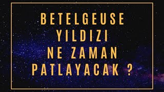 BETELGEUSE YILDIZI NE ZAMAN PATLAYACAK ? |PATLARSA NELER OLACAK ?|