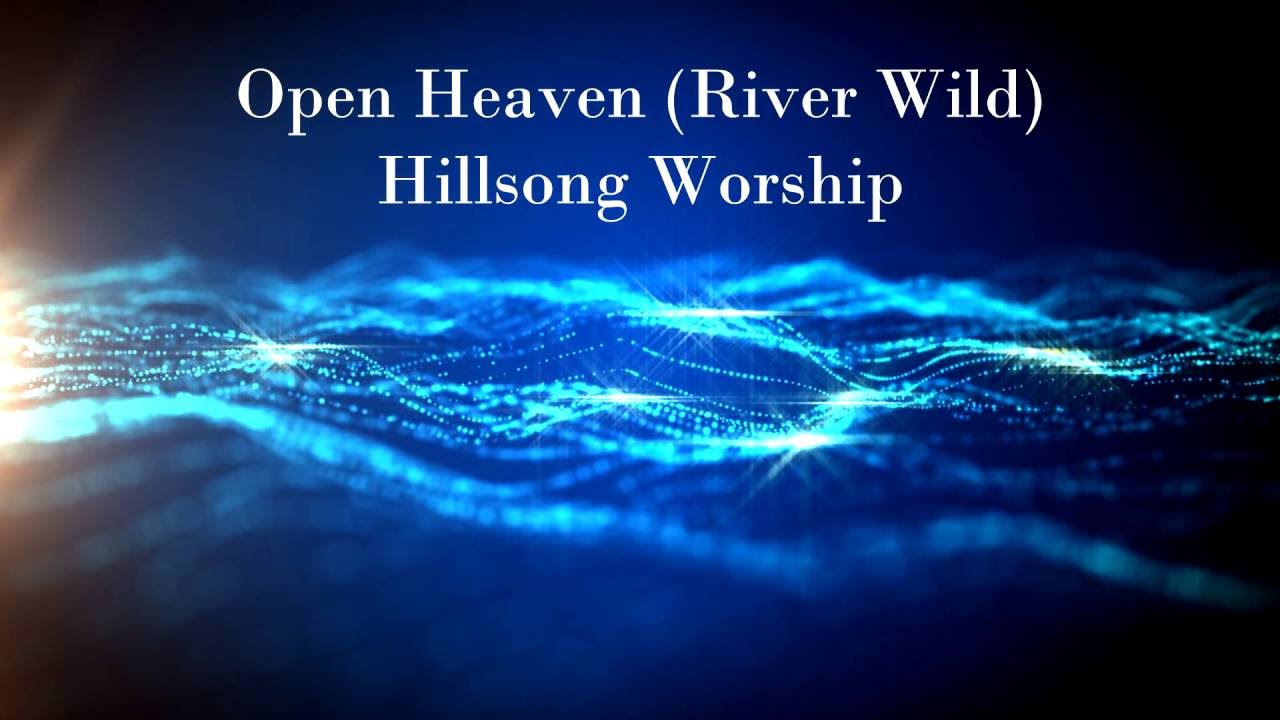 Open Heaven River Wild - Hillsong Worship Lyrics