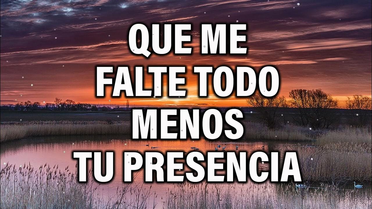 Que Se Vayan Todos Menos Tu Presencia QUE ME FALTE TODO MENOS TU PRESENCIA - Alabanzas Poderosas Que Dan
