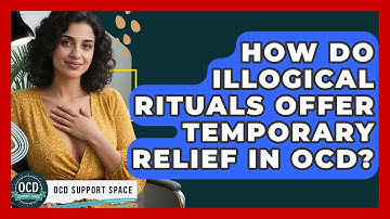 How Do Illogical Rituals Offer Temporary Relief In OCD? - OCD Support Space