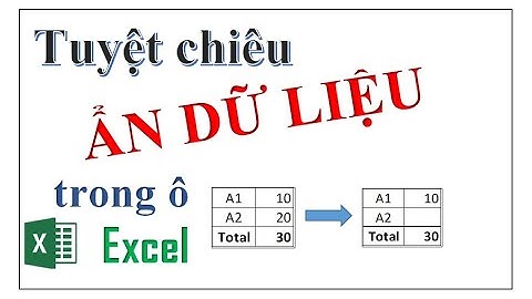Tuyệt chiêu ẨN DỮ LIỆU trong ô Excel (Dữ liệu tàng hình)