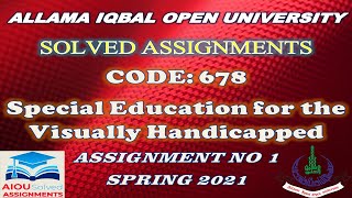 AIOU Solved Assignments | 678 | SPECIAL EDUCATION FOR VISUALLY HANDICAPPED | Assi No 1 | Spring 2021