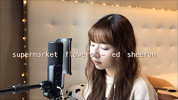 supermarket flowers - ed sheeran cover by kimswizzled