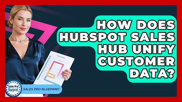 How Does HubSpot Sales Hub Unify Customer Data? - Sales Pro Blueprint