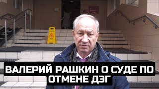 Валерий Рашкин о суде по отмене ДЭГ