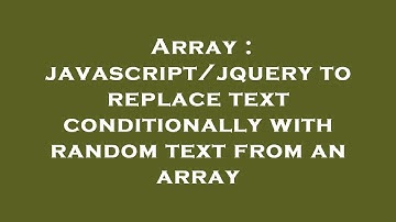 Array : javascript/jquery to replace text conditionally with random text from an array