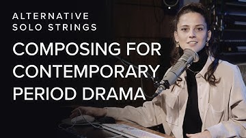Composing for Contemporary Period Drama with Alternative Solo Strings