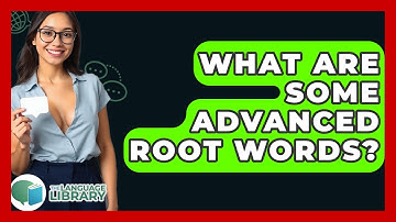 What Are Some Advanced Root Words? - The Language Library