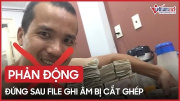 Công an An Giang thông tin: Kẻ phản động đứng sau file ghi âm bị cắt ghép