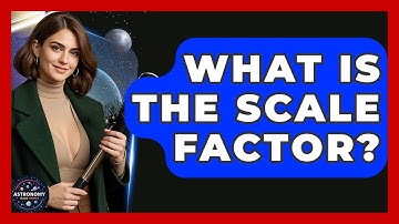 What Is The Scale Factor? - Astronomy Made Simple