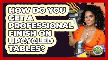 How Do You Get A Professional Finish On Upcycled Tables? - The Upcycle Lab