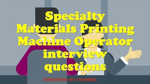 Specialty Materials Printing Machine Operator interview questions