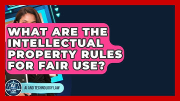 What Are The Intellectual Property Rules For Fair Use? - AI and Technology Law