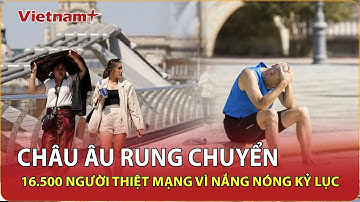 Báo động đỏ khí hậu: 16.500 ca tử vong ở châu Âu liên quan trực tiếp đến nắng nóng khắc nghiệt | VNP