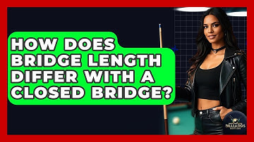 How Does Bridge Length Differ With A Closed Bridge? - Billiards Hustlers