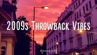 2009s throwback vibes ~ nostalgia playlist
