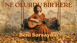 Ne Olurdu Bir Kere Beni Sorsaydın - (Duygusal Slow Pop)