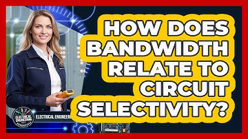 How Does Bandwidth Relate To Circuit Selectivity?