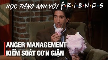 Friends 40: Học Tiếng Anh giao tiếp - Kiểm soát cơn giận 