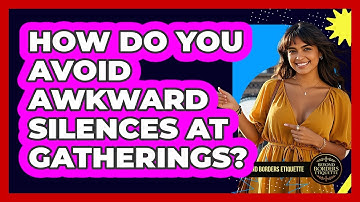 How Do You Avoid Awkward Silences At Gatherings? - Beyond Borders Etiquette