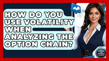 How Do You Use Volatility When Analyzing The Option Chain? - Stock and Options Playbook