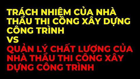 Update nội dung mới trong nghị định 06/2021: Trách nhiệm của nhà thầu thi công xây dựng công trình