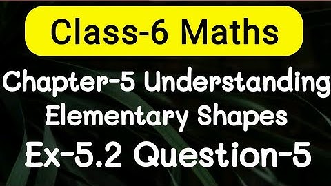 Exercise 5.2, Question number-5, understanding elementary Shapes | class-6 Ncert maths | cbse board