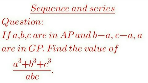 If a,b,c are in AP and b-a, c-b, a are in GP. Find the value of (a^3+b^3+c^3)/(abc)